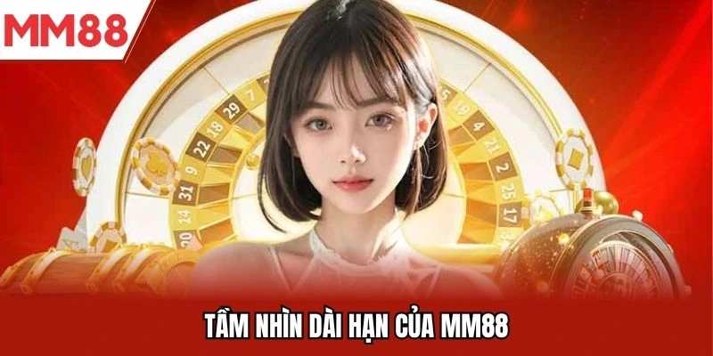 Tầm nhìn dài hạn của MM88