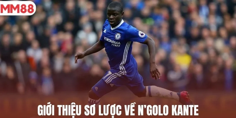 Giới thiệu sơ lược về N’Golo Kante